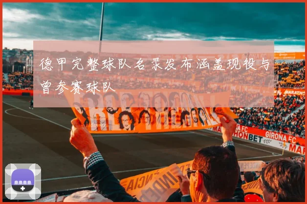德甲完整球队名录发布涵盖现役与曾参赛球队