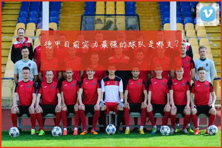 德甲目前实力最强的球队是哪支？